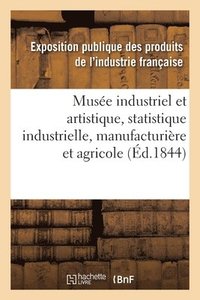bokomslag Muse Industriel Et Artistique Ou Description Complte de l'Exposition Des Produits