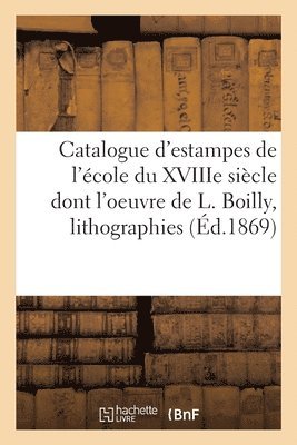 Catalogue d'Estampes de l'cole Du Xviiie Sicle Dont l'Oeuvre de L. Boilly 1