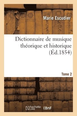 Dictionnaire de Musique Thorique Et Historique. Tome 2 1