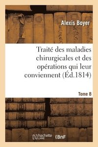 bokomslag Trait Des Maladies Chirurgicales Et Des Oprations Qui Leur Conviennent. Tome 8