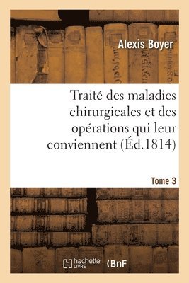 Alexis Boyer, BOYER-A - Traité Des Maladies Chirurgicales Et Des Opérations Qui Leur Conviennent. Tome 3, Häftad