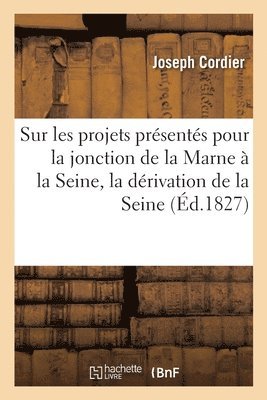 bokomslag Mmoire sur les projets prsents pour la jonction de la Marne  la Seine, la drivation de la Seine