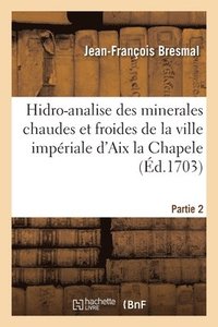 bokomslag Hidro-Analise Des Minerales Chaudes Et Froides de la Ville Impriale d'Aix La Chapele. Partie 2
