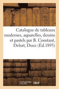 bokomslag Catalogue de Tableaux Modernes, Aquarelles, Dessins Et Pastels Par Benjamin Constant, Delort, Duez