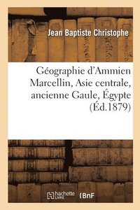 bokomslag Gographie d'Ammien Marcellin, Asie Centrale, Ancienne Gaule, gypte