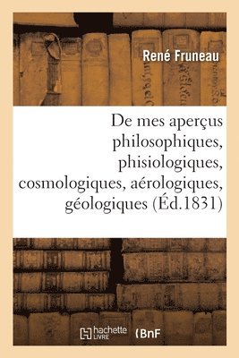 Continuation de Mes Aperus Philosophiques, Phisiologiques, Cosmologiques, Arologiques, Gologiques 1