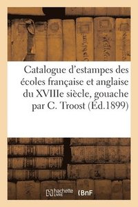 bokomslag Catalogue d'Estampes Des coles Franaise Et Anglaise Du Xviiie Sicle, Gouache Par Corneille Troost