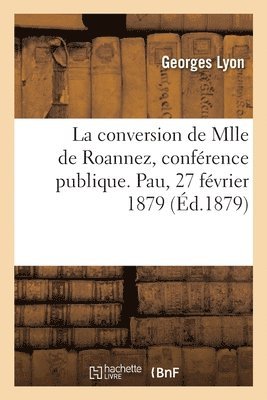 La conversion de Mlle de Roannez, confrence publique. Pau, 27 fvrier 1879 1