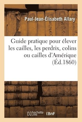 bokomslag Guide Pratique Pour lever Les Cailles, Les Perdrix, Colins Ou Cailles d'Amrique