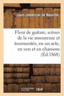 bokomslag Fleur de guitare, scènes de la vie amoureuse et tourmentée, en un acte, en vers et en chansons