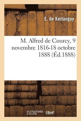 bokomslag M. Alfred de Courcy, N Le 9 Novembre 1816  Brest, Mort Le 18 Octobre 1888 Au Chteau de Boiscorbon