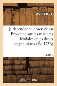 bokomslag Jurisprudence Observe En Provence Sur Les Matires Fodales Et Les Droits Seigneuriaux. Partie 2