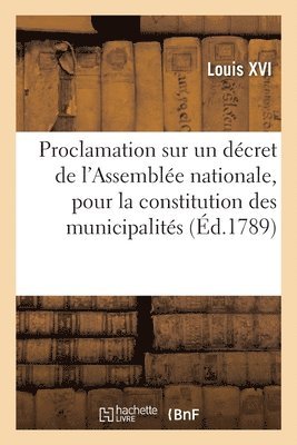 bokomslag Proclamation Du Roi Sur Un Dcret de l'Assemble Nationale, Pour La Constitution Des Municipalits