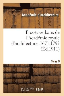 Académie Royale d'Architecture, Henry Lemonnier, William Viennot - Procès-Verbaux de l'Académie Royale d'Architecture, 1671-1793. Tome 9, Häftad
