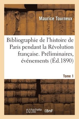 bokomslag Bibliographie de l'Histoire de Paris Pendant La Révolution Française. Tome 1