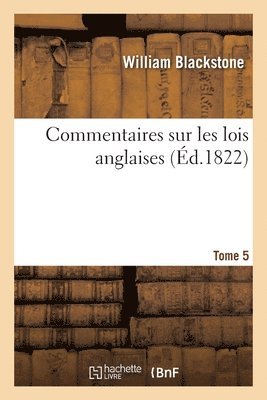 William Blackstone, Nicolas-Maurice Chompré, Edward Christian - Commentaires Sur Les Lois Anglaises. Tome 5, Häftad