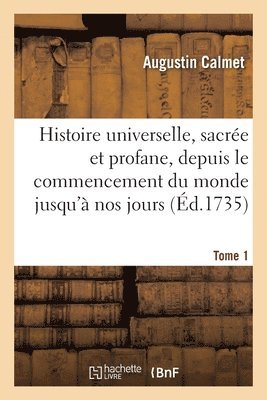 Augustin Calmet, CALMET-A - Histoire Universelle, Sacrée Et Profane, Depuis Le Commencement Du Monde Jusqu'à Nos Jours. Tome 1, Häftad