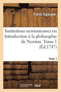 bokomslag Institutions Newtoniennes Ou Introduction À La Philosophie de Newton. Tome 1