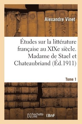 tudes Sur La Littrature Franaise Au XIXe Sicle. Tome 1. Madame de Stael Et Chateaubriand 1