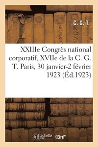 bokomslag Xxiiie Congrs National Corporatif, Xviie de la C. G. T. Paris, 30 Janvier-2 Fvrier 1923