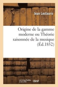 bokomslag Origine de la Gamme Moderne Ou Thorie Raisonne de la Musique