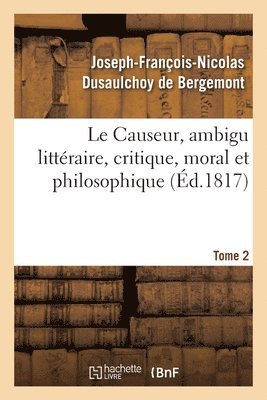 bokomslag Le Causeur, Ambigu Littraire, Critique, Moral Et Philosophique. Tome 2