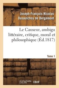 bokomslag Le Causeur, Ambigu Littraire, Critique, Moral Et Philosophique. Tome 1
