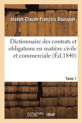 Joseph-Claude-François Bousquet, BOUSQUET-J C F - Dictionnaire Des Contrats Et Obligations En Matière Civile Et Commerciale. Tome 1, Häftad