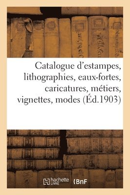 Catalogue d'Estampes Anciennes Et Modernes, Lithographies, Eaux-Fortes, Caricatures 1