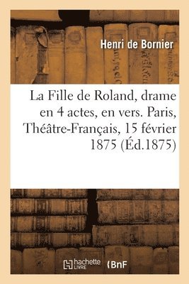 Henri Bornier, BORNIER-H - Fille de Roland, Drame En 4 Actes, En Vers. Paris, Théâtre-Français, 15 Février 1875, Häftad