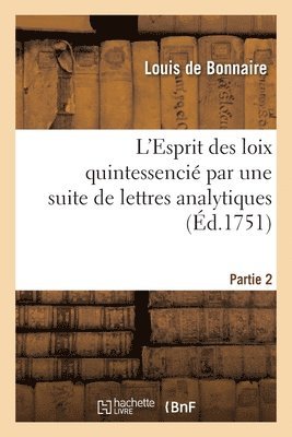 L'Esprit Des Loix Quintessenci Par Une Suite de Lettres Analytiques. Partie 2 1