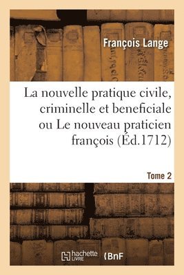 François Lange, LANGE-F - La Nouvelle Pratique Civile, Criminelle Et Beneficiale Ou Le Nouveau Praticien François. Tome 2, Häftad