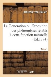 bokomslag La Gnration Ou Exposition Des Phnomnes Relatifs  Cette Fonction Naturelle. Tome 1