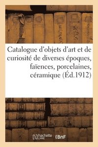 bokomslag Catalogue d'Objets d'Art Et de Curiosit de Diverses poques, Faences, Porcelaines, Cramique