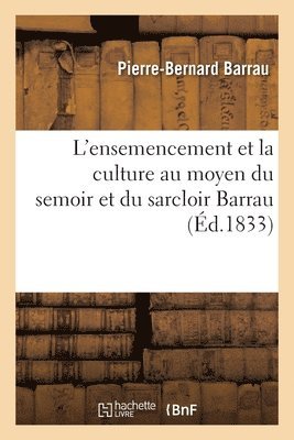 L'Ensemencement Et La Culture Rendus Plus Simples, Plus conomiques Et Plus Productifs 1