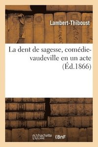 bokomslag La Dent de Sagesse, Comdie-Vaudeville En Un Acte
