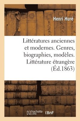 bokomslag Littratures Anciennes Et Modernes. Genres, Biographies, Modles. Littrature trangre