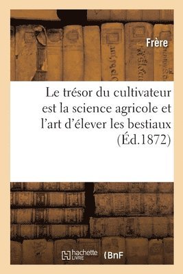 bokomslag Le Trsor Du Cultivateur Est La Science Agricole Et l'Art d'lever Les Bestiaux