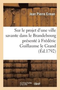 bokomslag Sur Le Projet d'Une Ville Savante Dans Le Brandebourg Prsent  Frdric Guillaume Le Grand