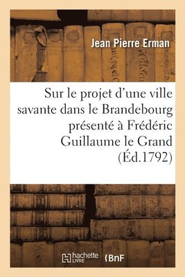 bokomslag Sur Le Projet d'Une Ville Savante Dans Le Brandebourg Prsent  Frdric Guillaume Le Grand