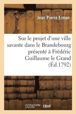 Jean Pierre Erman, ERMAN-J P - Sur Le Projet d'Une Ville Savante Dans Le Brandebourg Présenté À Frédéric Guillaume Le Grand, Häftad