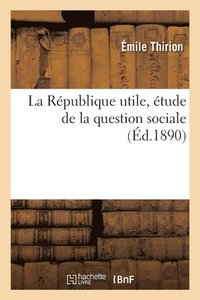bokomslag La Rpublique Utile, tude de la Question Sociale