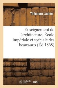 bokomslag Enseignement de l'Architecture. cole Impriale Et Spciale Des Beaux-Arts, Section d'Architecture