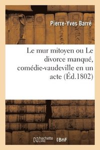 bokomslag Le Mur Mitoyen Ou Le Divorce Manqu, Comdie-Vaudeville En Un Acte