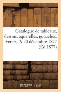 bokomslag Catalogue de Tableaux Anciens Et Modernes, Dessins, Aquarelles, Gouaches. Vente, 19-20 Dcembre 1877