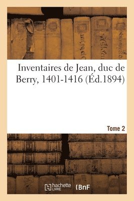 Inventaires de Jean, Duc de Berry, 1401-1416. Tome 2 1