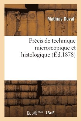 Précis de Technique Microscopique Et Histologique Ou Introduction Pratique À l'Anatomie Générale