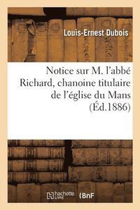 bokomslag Notice Sur M. l'Abb Richard, Chanoine Titulaire de l'glise Du Mans