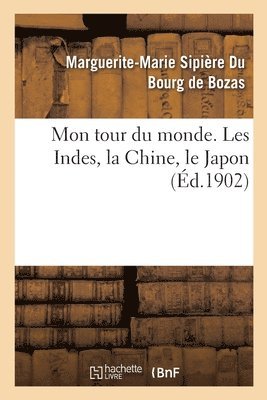 Mon Tour Du Monde. Les Indes, La Chine, Le Japon 1