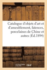 bokomslag Catalogue d'Objets d'Art Et d'Ameublement, Faences, Porcelaines de Chine Et Autres, Sculptures